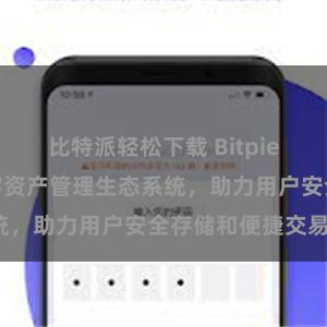 比特派轻松下载 Bitpie钱包：打造数字资产管理生态系统，助力用户安全存储和便捷交易。