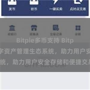 Bitpie多币支持 Bitpie钱包：打造数字资产管理生态系统，助力用户安全存储和便捷交易。