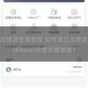 比特派安装教程 如何通过比特派(Bitpie)设置交易加速？