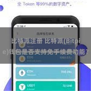 比特派注册 比特派(Bitpie)钱包是否支持免手续费功能？