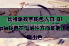 比特派数字钱包入口  Bitpie钱包在浅陋性方面证明出色