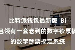比特派钱包最新版  Bitpie钱包领有一套老到的数字钞票搞定系统