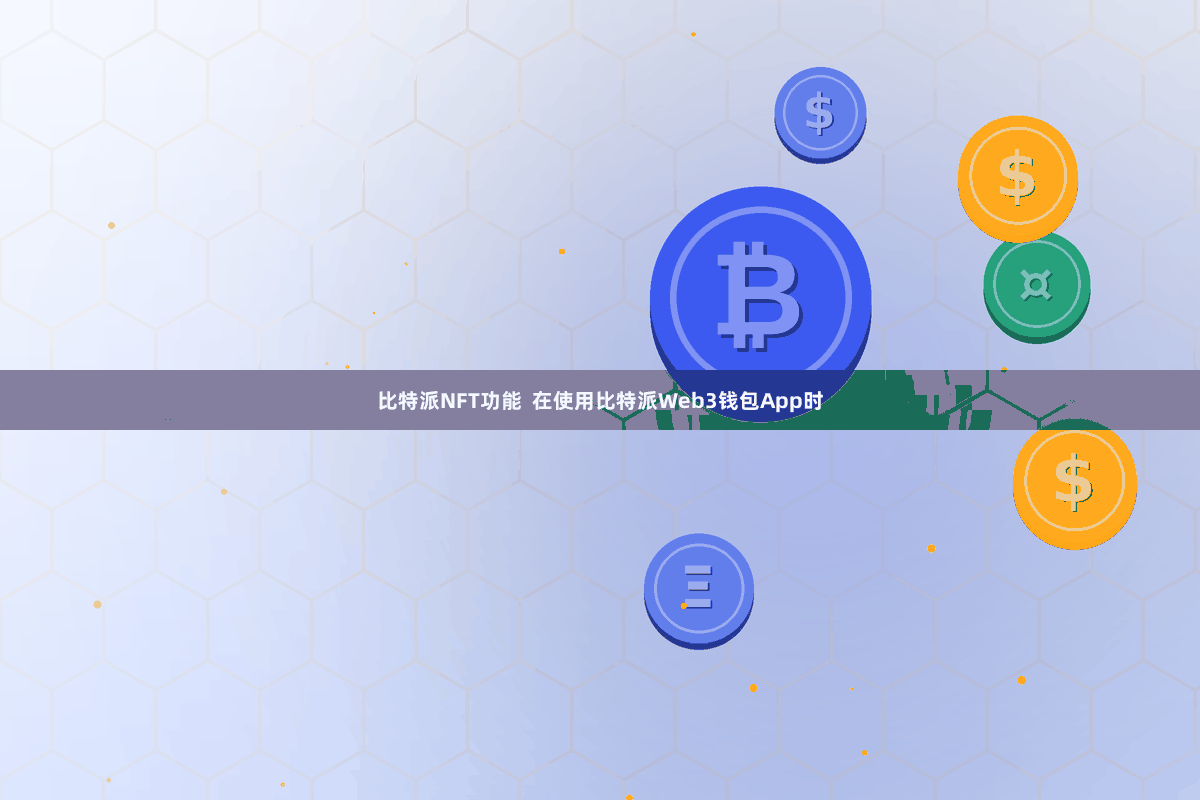 比特派NFT功能  在使用比特派Web3钱包App时